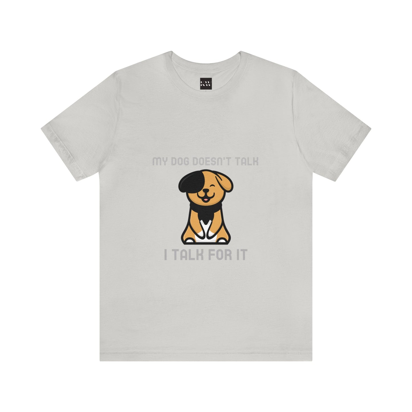 My Dog Doesn't Talk, I Talk For It Unisex Jersey Short Sleeve Tee - Pet Lovers