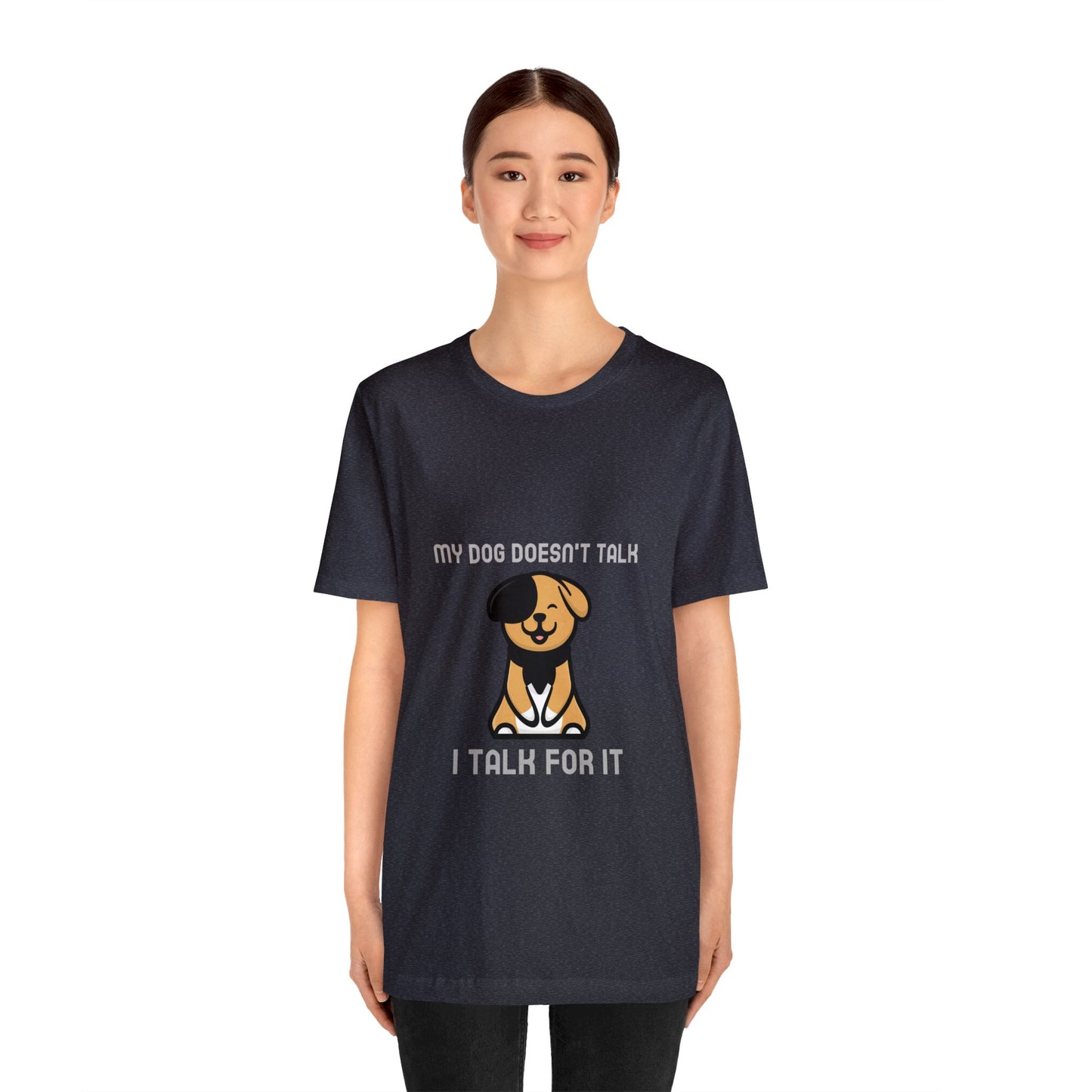 My Dog Doesn't Talk, I Talk For It Unisex Jersey Short Sleeve Tee - Pet Lovers