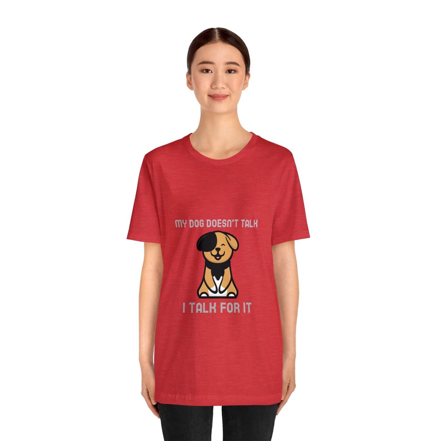 My Dog Doesn't Talk, I Talk For It Unisex Jersey Short Sleeve Tee - Pet Lovers