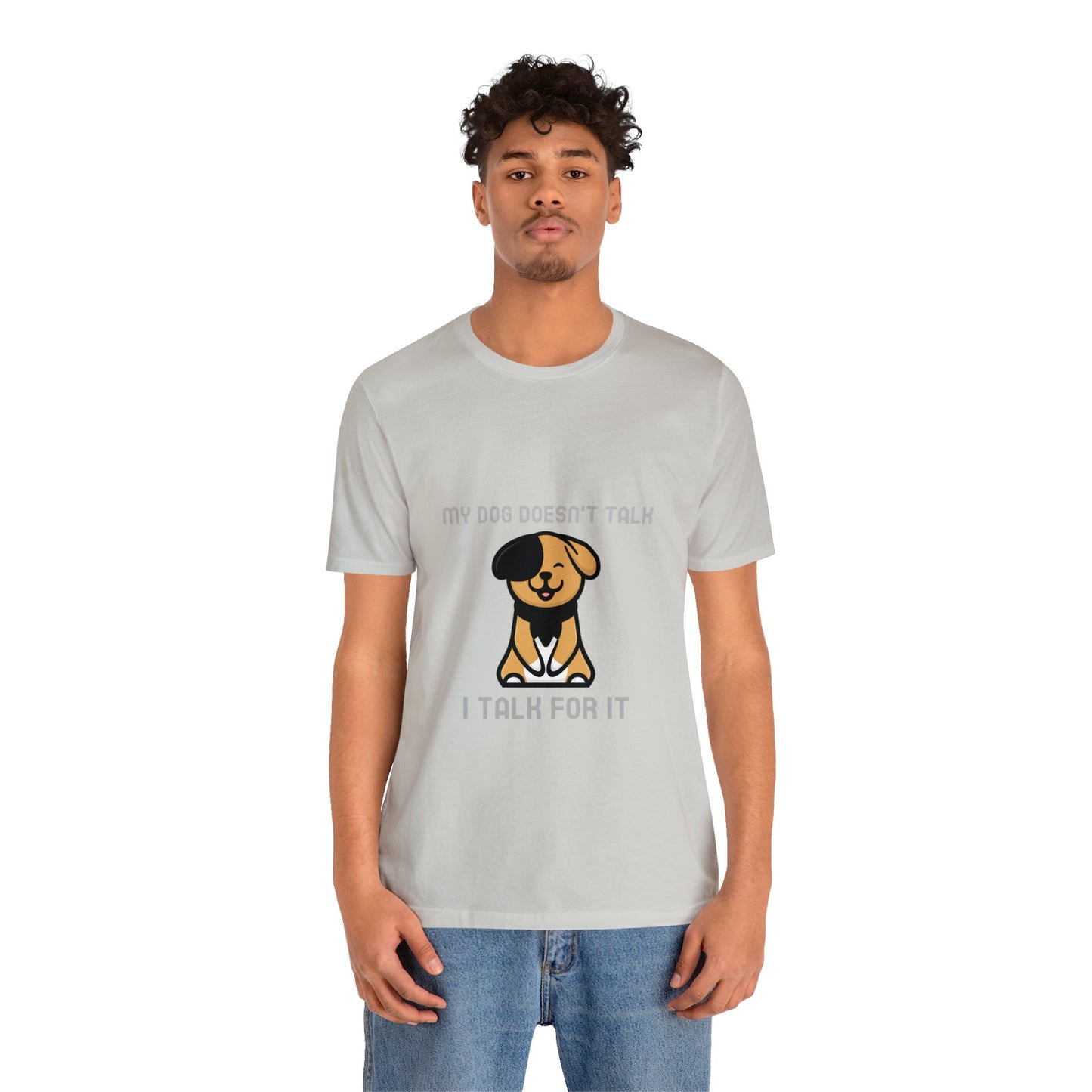 My Dog Doesn't Talk, I Talk For It Unisex Jersey Short Sleeve Tee - Pet Lovers