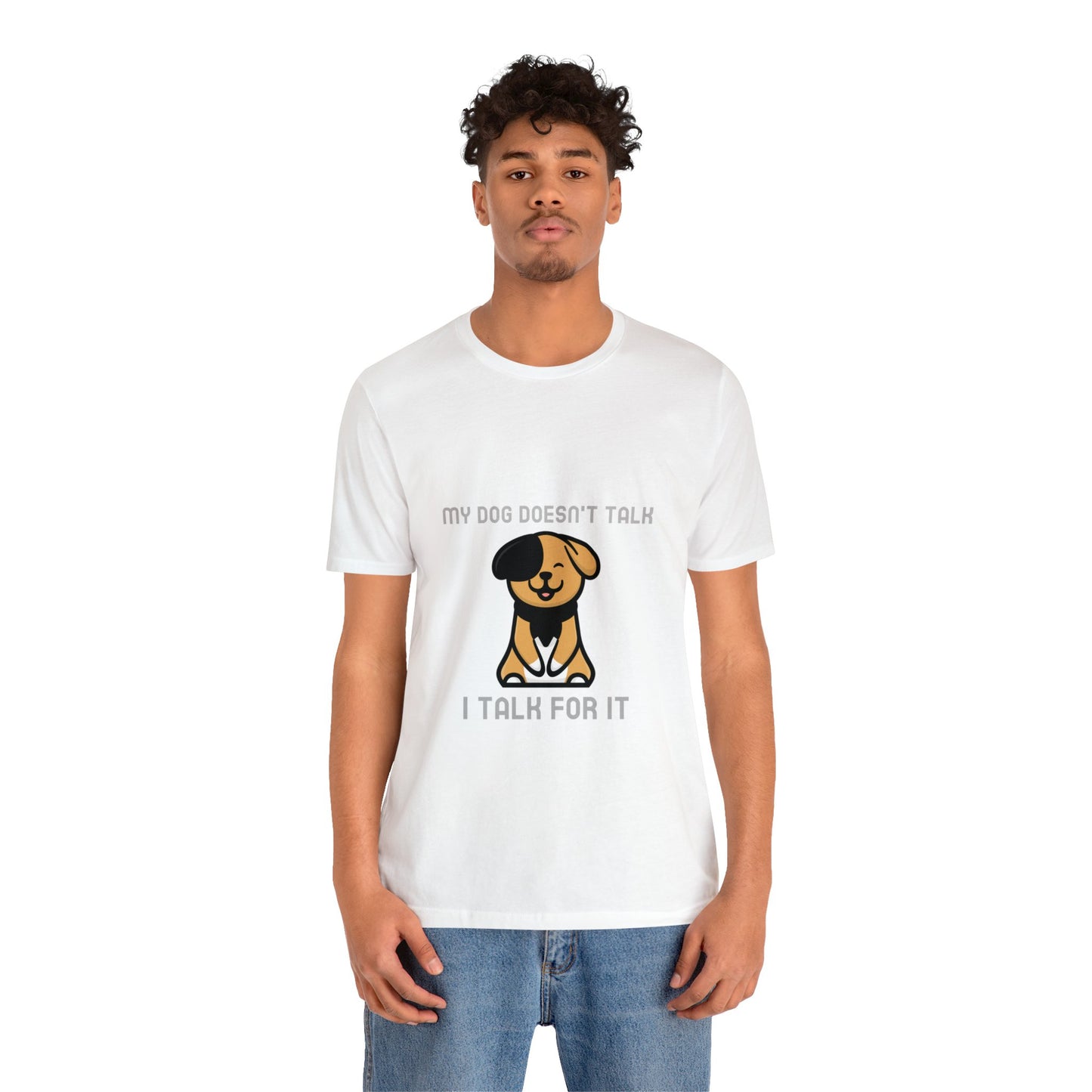 My Dog Doesn't Talk, I Talk For It Unisex Jersey Short Sleeve Tee - Pet Lovers