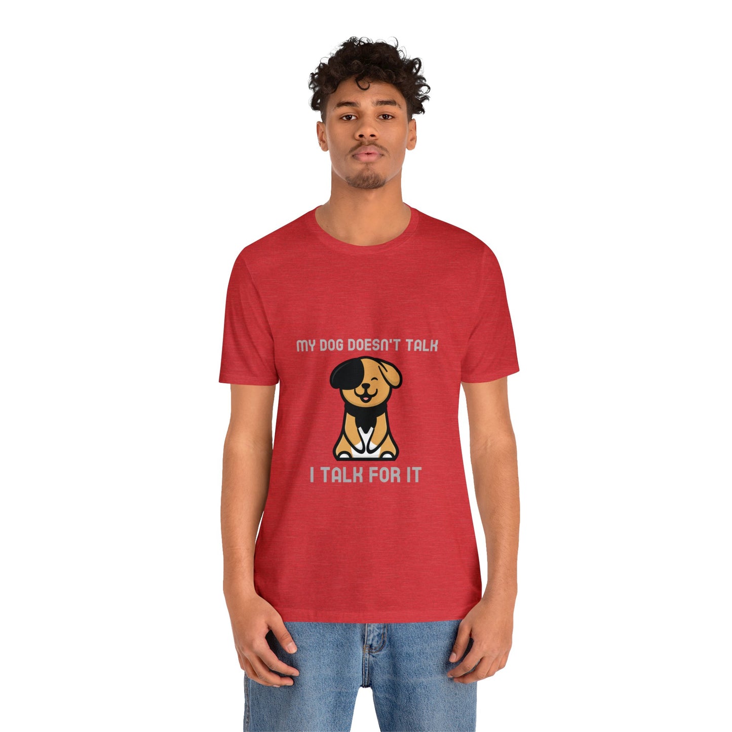 My Dog Doesn't Talk, I Talk For It Unisex Jersey Short Sleeve Tee - Pet Lovers