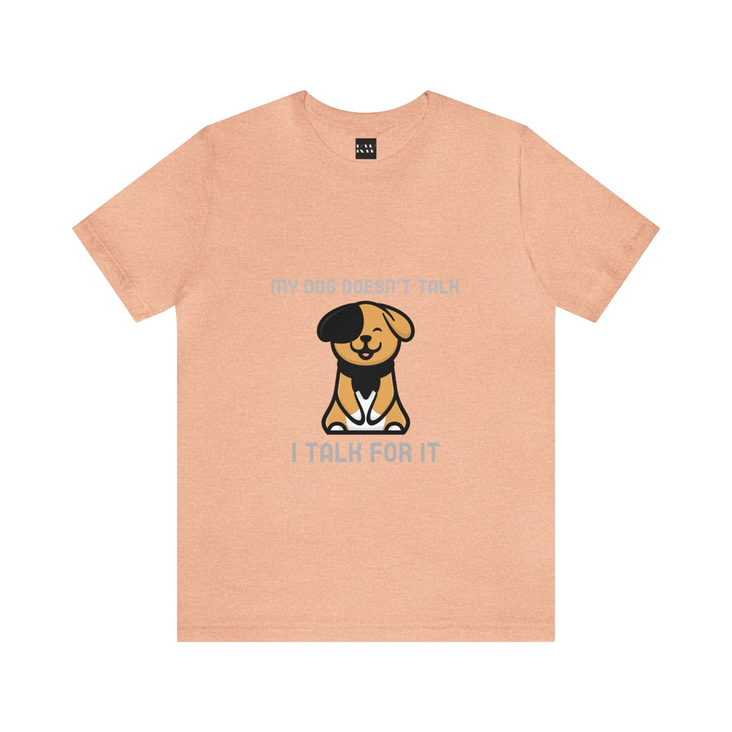 My Dog Doesn't Talk, I Talk For It Unisex Jersey Short Sleeve Tee - Pet Lovers