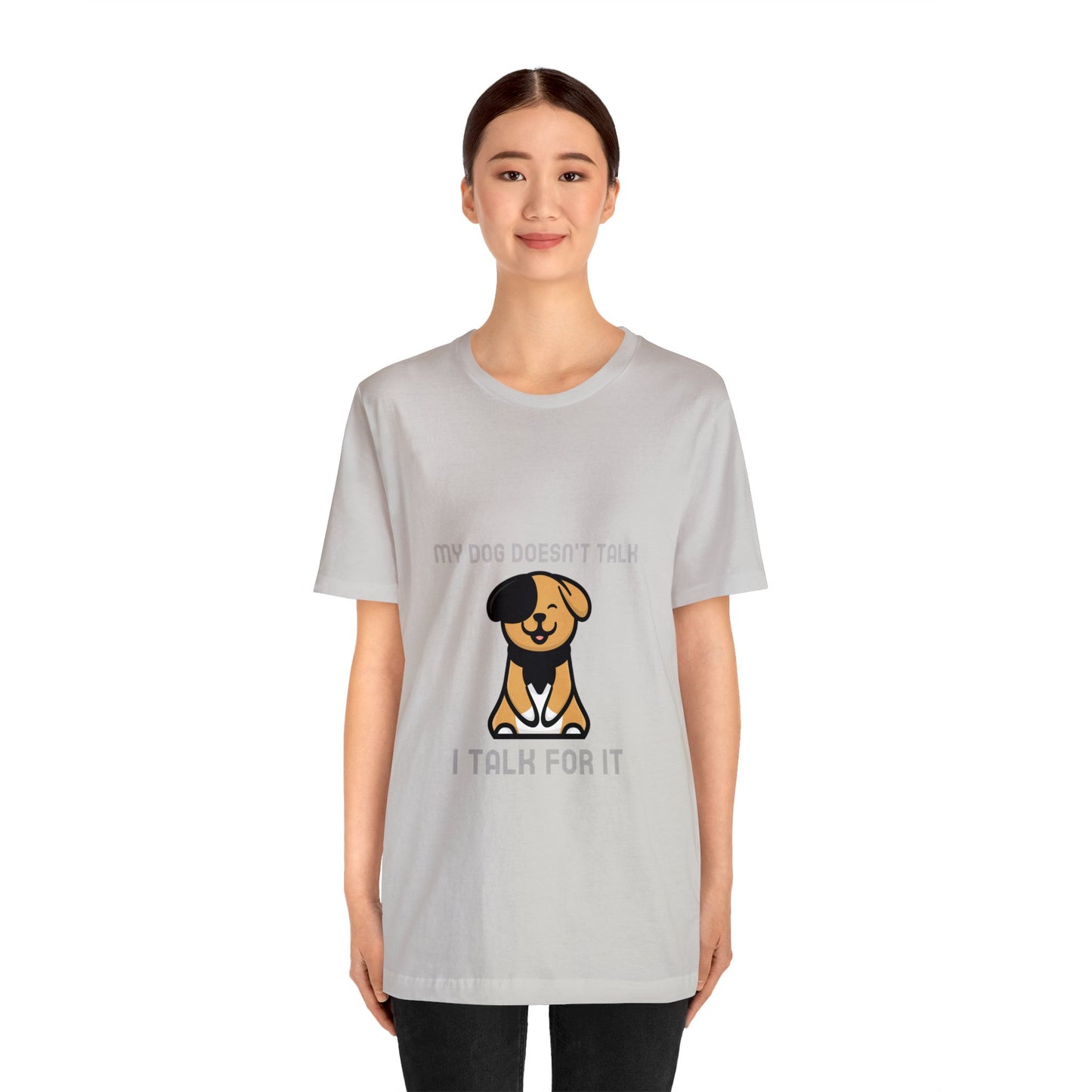 My Dog Doesn't Talk, I Talk For It Unisex Jersey Short Sleeve Tee - Pet Lovers